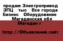 продам Электропривод ЭПЦ-10тыс - Все города Бизнес » Оборудование   . Магаданская обл.,Магадан г.